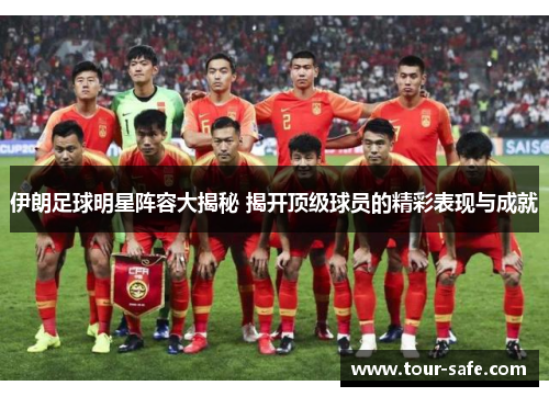 伊朗足球明星阵容大揭秘 揭开顶级球员的精彩表现与成就