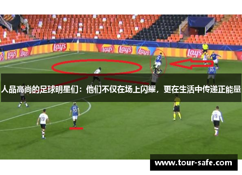 人品高尚的足球明星们：他们不仅在场上闪耀，更在生活中传递正能量