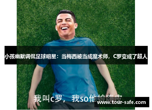 小孩幽默调侃足球明星：当梅西被当成魔术师，C罗变成了超人
