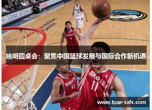 姚明圆桌会：聚焦中国篮球发展与国际合作新机遇