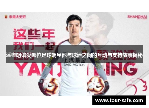 潘粤明偏爱哪位足球明星他与球迷之间的互动与支持故事揭秘