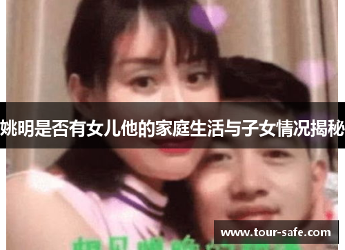 姚明是否有女儿他的家庭生活与子女情况揭秘