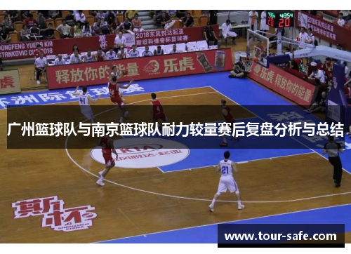 广州篮球队与南京篮球队耐力较量赛后复盘分析与总结