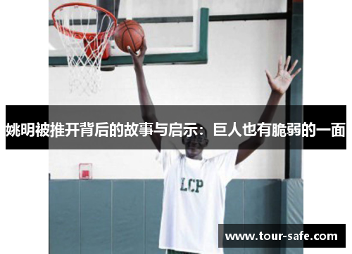 姚明被推开背后的故事与启示：巨人也有脆弱的一面