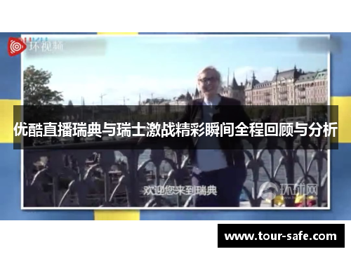 优酷直播瑞典与瑞士激战精彩瞬间全程回顾与分析