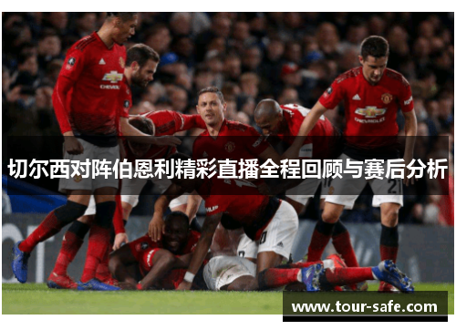 切尔西对阵伯恩利精彩直播全程回顾与赛后分析