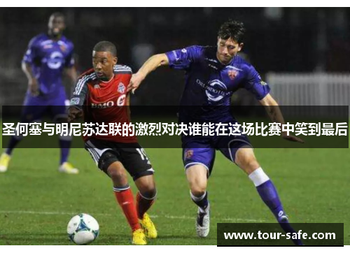 圣何塞与明尼苏达联的激烈对决谁能在这场比赛中笑到最后